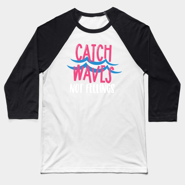 Catch Waves Not Feelings Baseball T-Shirt by kimmieshops